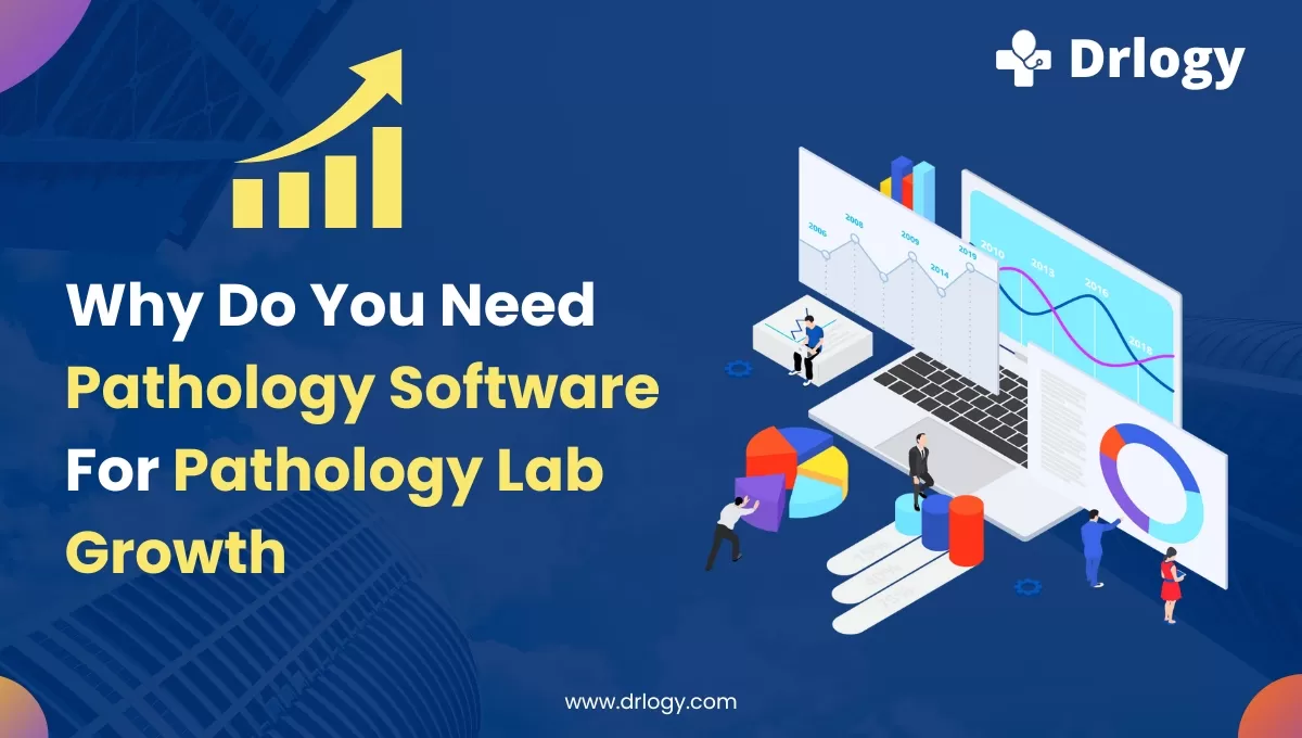 10 Main Reasons Why do you need Pathology Software For Lab Grwoth